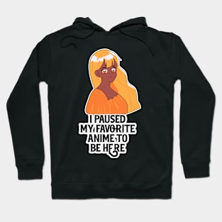 I Paused My Anime To Be Here Hoodie